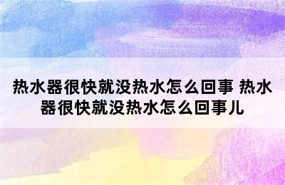 热水器很快就没热水怎么回事 热水器很快就没热水怎么回事儿